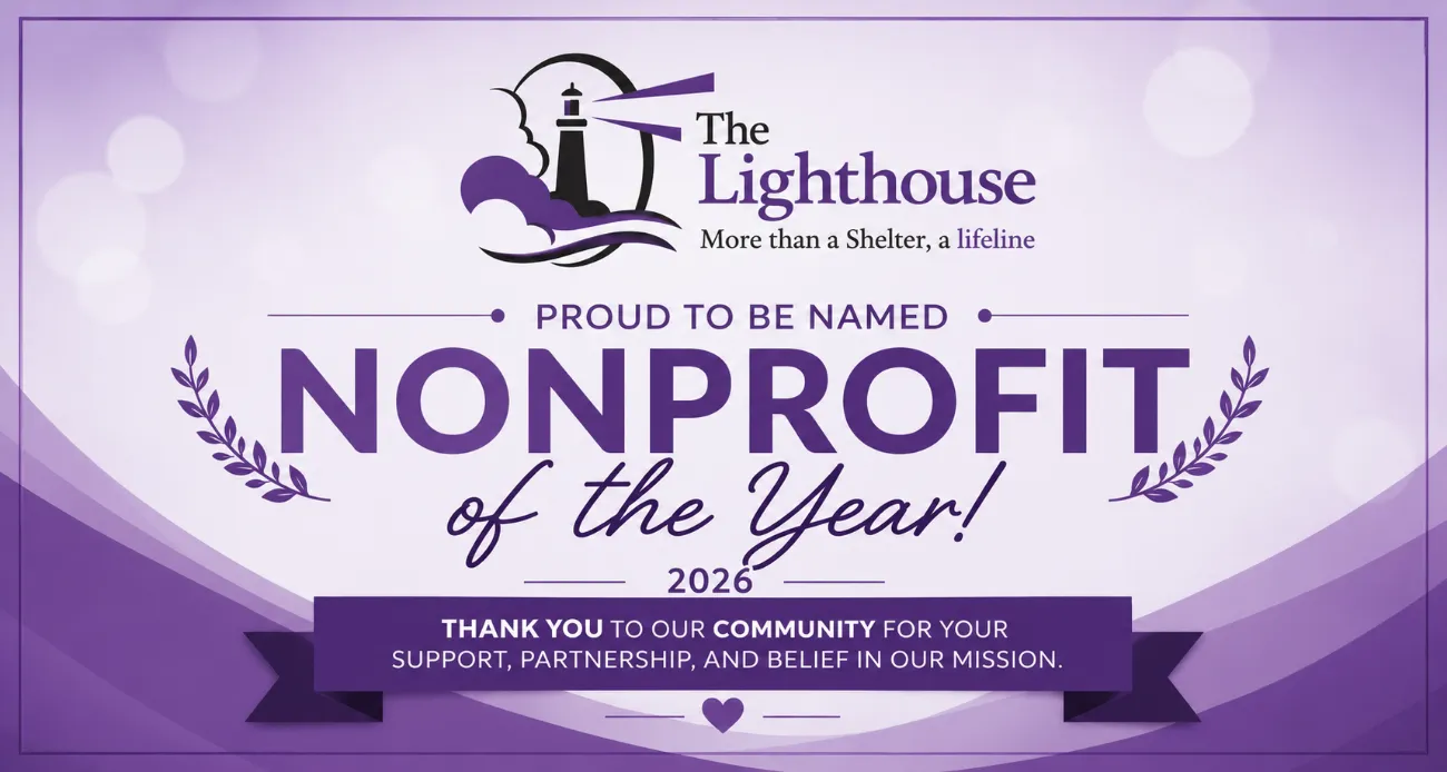 The Lighthouse, More than a Shelter, a lifeline. Proud to be named Nonprofit of the Year 2026. Thank you to our community for your support, partnership, and belief in our mission.
